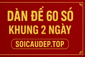 Dàn Đề 60 Số Khung 2 Ngày – Bí Kíp Bất Bại Từ Cao Thủ 2025