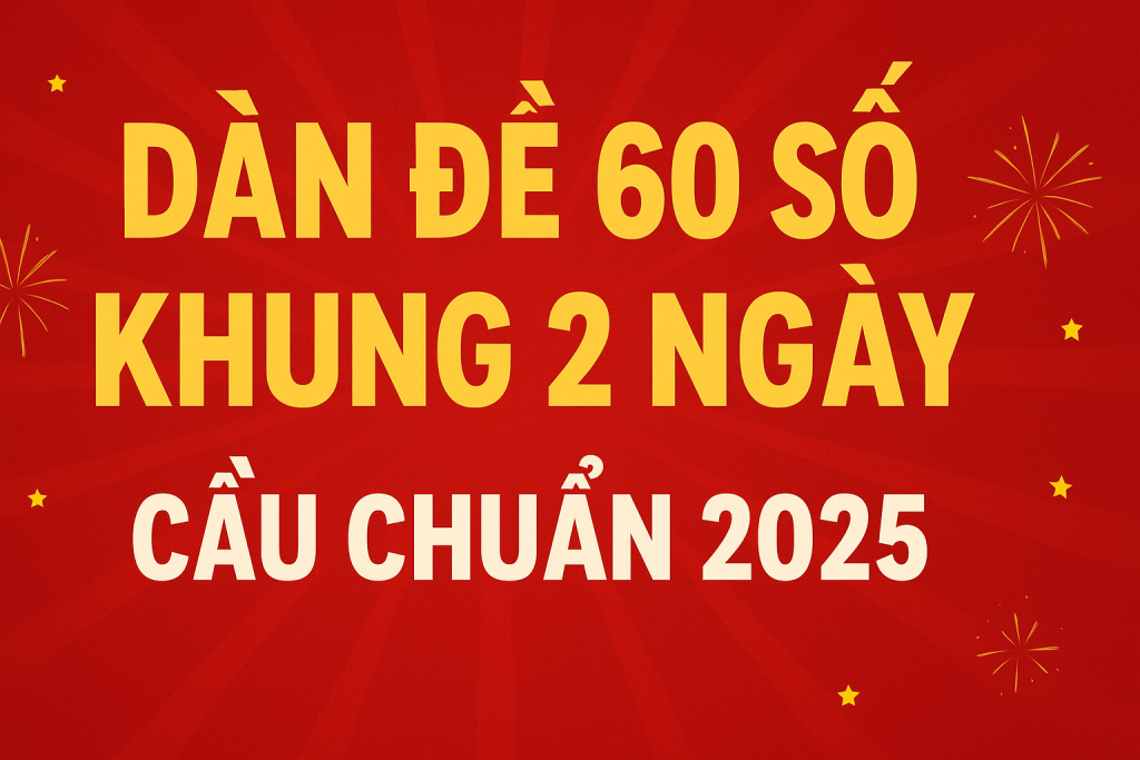 Dàn Đề 60 Số Khung 2 Ngày – Bí Kíp Nuôi Đề Hiệu Quả Nhất 2025