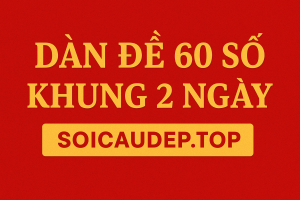 Dàn Đề 60 Số Khung 2 Ngày – Bí Quyết Ăn Đề Cực Chuẩn 2025