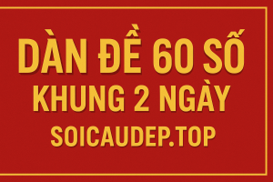 Dàn Đề 60 Số Khung 2 Ngày – Bí Quyết Soi Cầu Chuẩn Nhất 2025