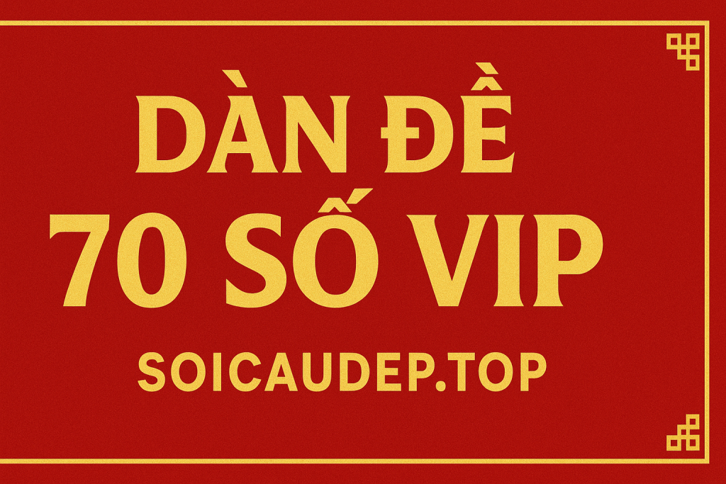 Dàn Đề 70 Số VIP – Chiến Thuật Nuôi Đề Hiệu Quả Nhất 2025