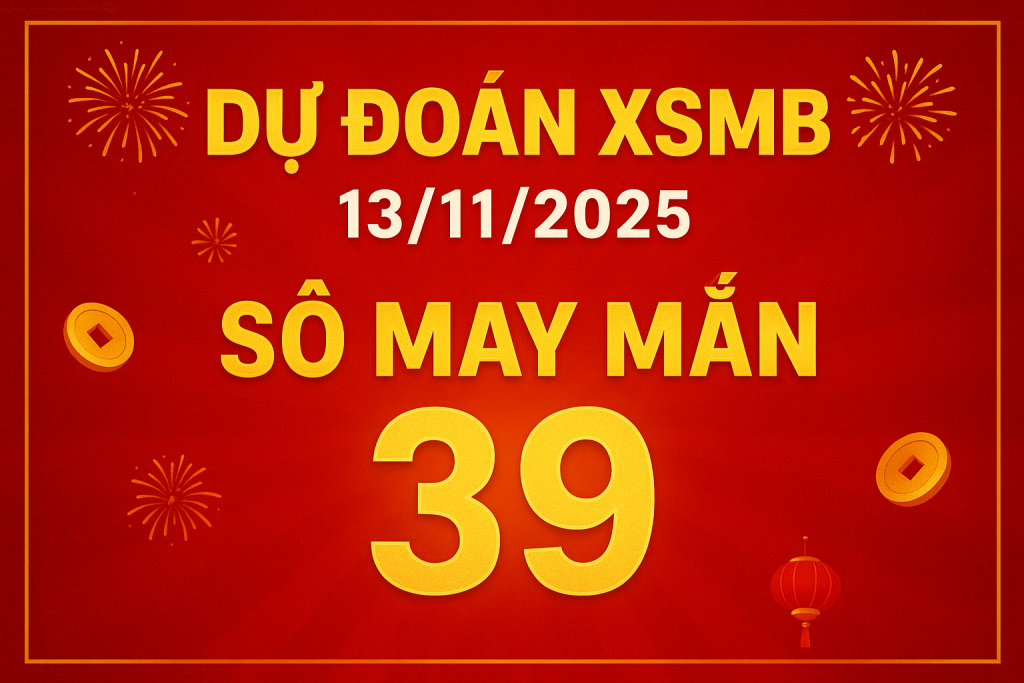 Dự Đoán Xổ Số Miền Bắc Ngày 13-11-2025 – Chốt Số Chuẩn Từ Cao Thủ Soi Cầu