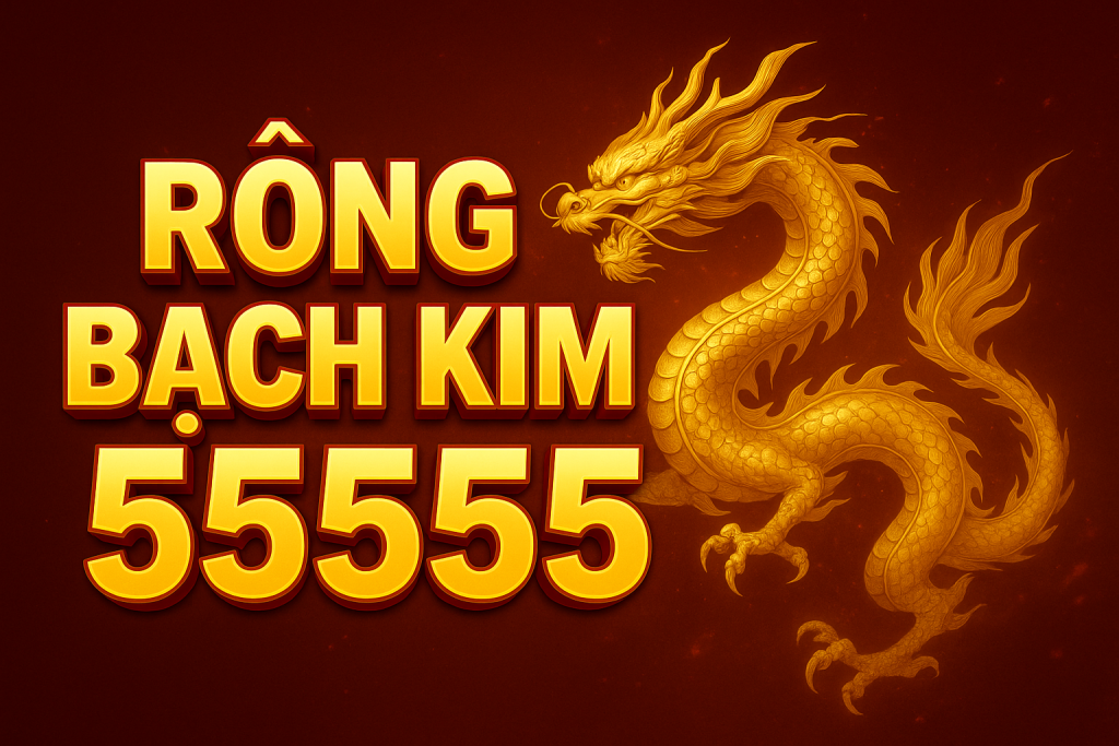 RỒNG BẠCH KIM 55555 – CAO THỦ SOI CẦU CHUẨN NHẤT MIỀN BẮC