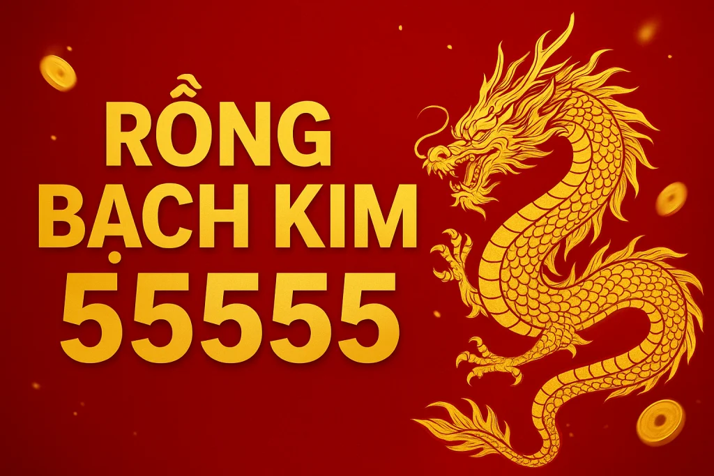 Rồng Bạch Kim 55555 – Bộ số thần tài mang đến tỉ lệ trúng cao cho người chơi miền Bắc