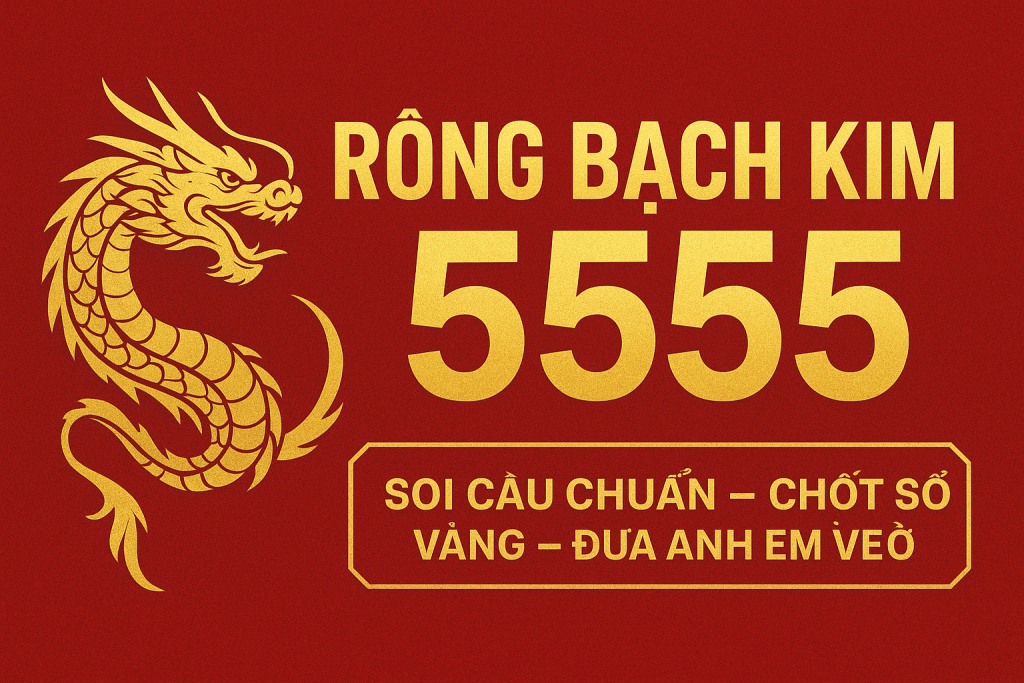 Rồng Bạch Kim 55555 – Cổng soi cầu chuẩn xác và uy tín hàng đầu hiện nay