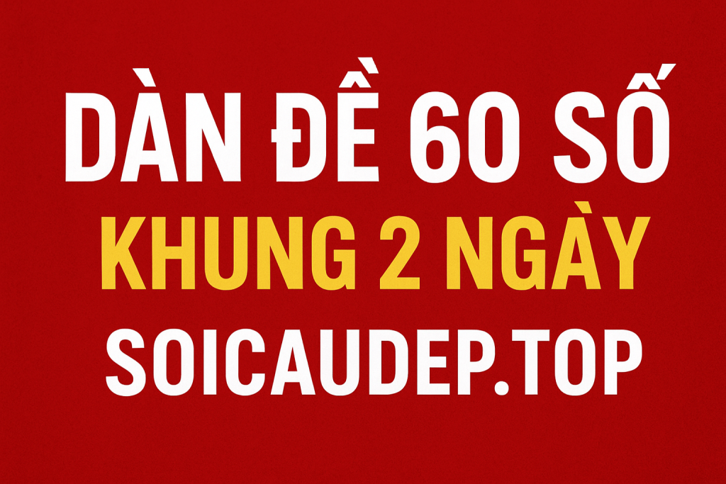 Dàn Đề 60 Số Khung 2 Ngày – Bí Quyết Nuôi Đề Hiệu Quả Nhất 2025