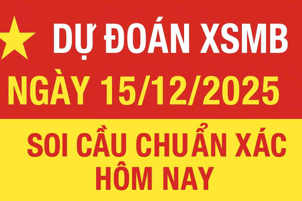 Dự đoán XSMB ngày 15-12-2025 – Soi cầu chuẩn xác hôm nay