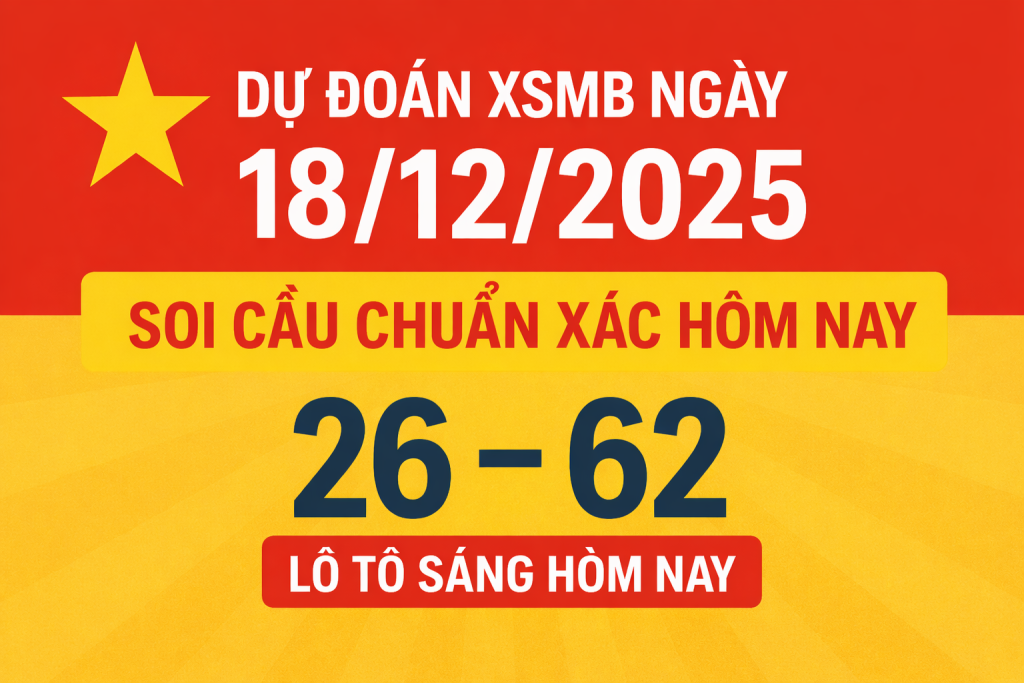 Dự đoán XSMB ngày 18-12-2025 – Soi cầu chuẩn xác hôm nay