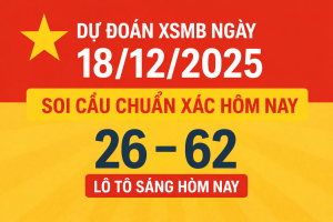 Dự đoán XSMB ngày 18-12-2025 – Soi cầu chuẩn xác hôm nay