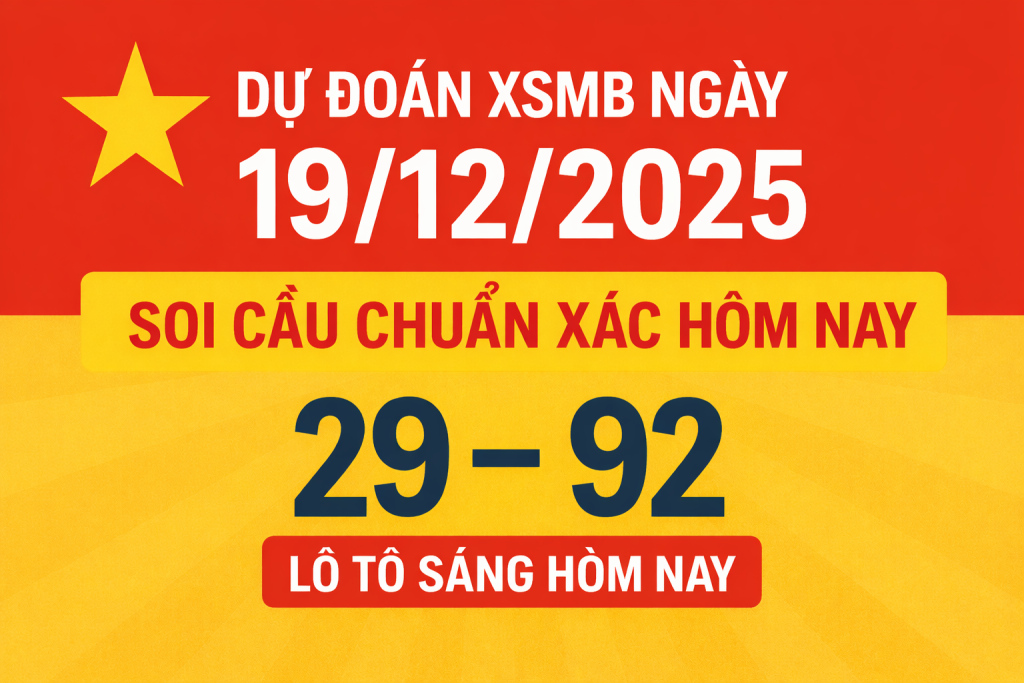 Dự đoán XSMB ngày 19-12-2025 – Soi cầu chuẩn xác hôm nay