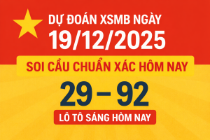 Dự đoán XSMB ngày 19-12-2025 – Soi cầu chuẩn xác hôm nay