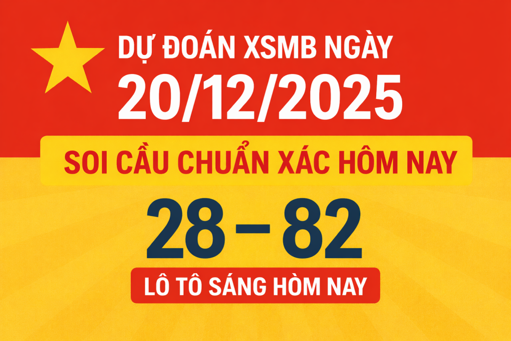 Dự đoán XSMB ngày 20-12-2025 – Soi cầu chuẩn xác hôm nay