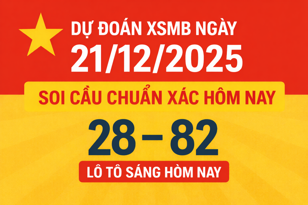Dự đoán XSMB ngày 21-12-2025 – Soi cầu chuẩn xác hôm nay