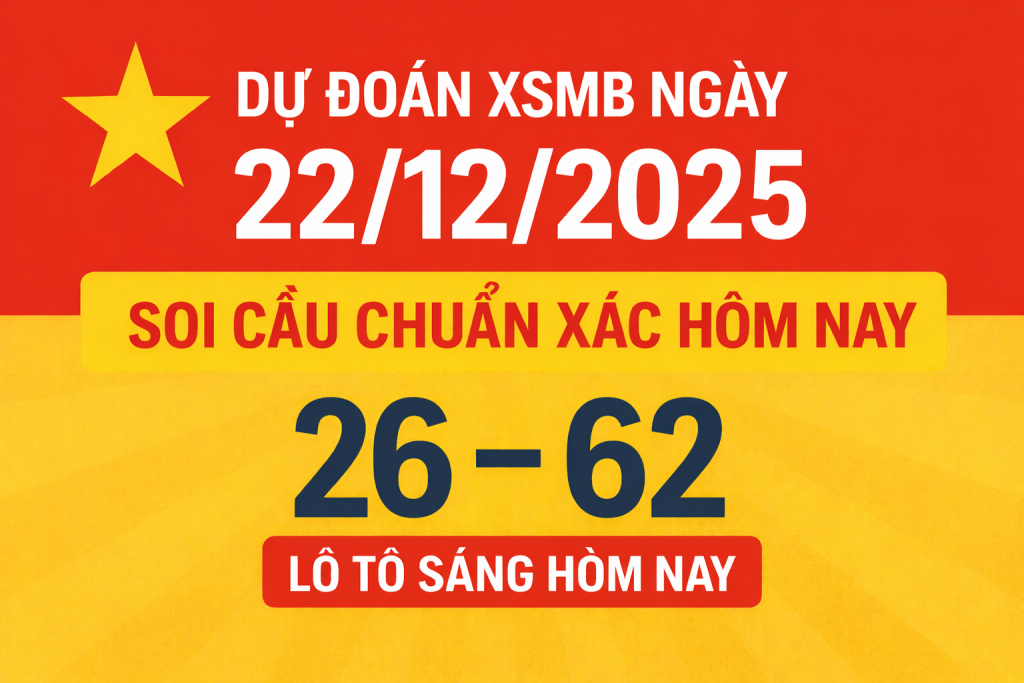 Dự đoán XSMB ngày 22-12-2025 – Soi cầu chuẩn xác hôm nay
