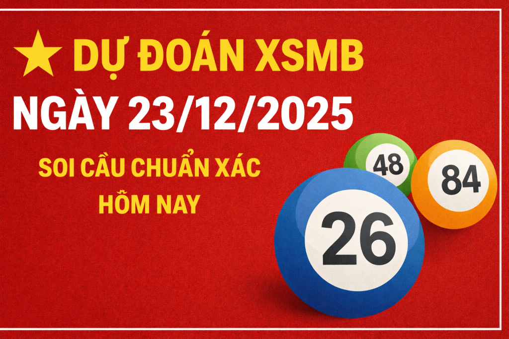 Dự đoán XSMB ngày 23-12-2025 – Soi cầu chuẩn xác hôm nay