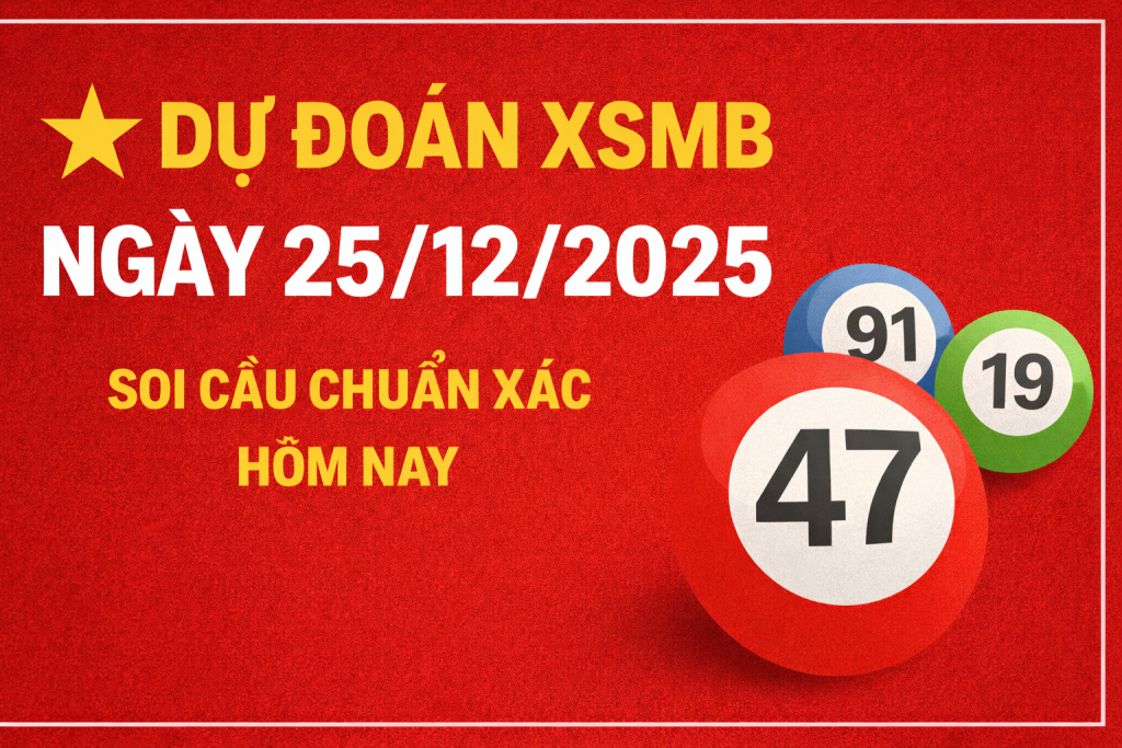 Dự đoán XSMB ngày 25-12-2025 – Soi cầu chuẩn xác hôm nay