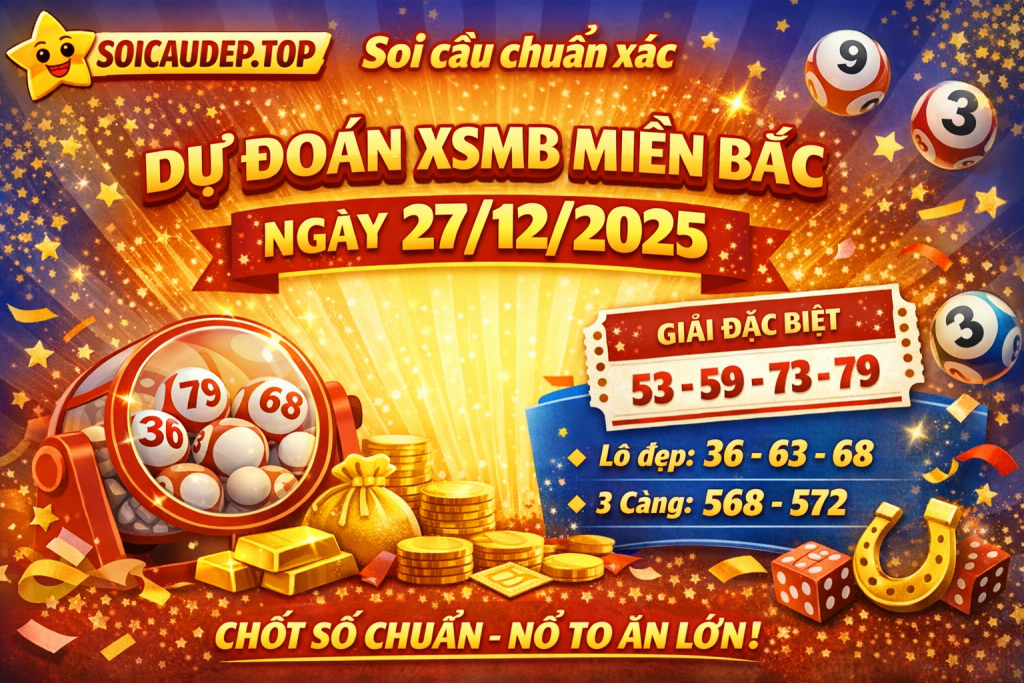 Dự đoán xổ số miền Bắc ngày 27-12-2025 – Soi cầu XSMB chuẩn xác hôm nay