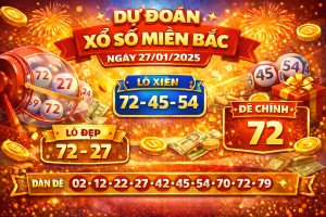 Dự đoán xổ số miền Bắc ngày 27-1-2025 – Soi cầu chốt số hôm nay