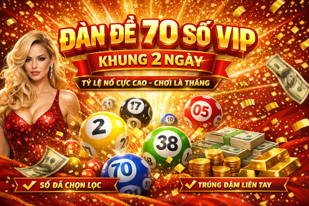 Dàn Đề 70 Số VIP Khung 2 Ngày – Bộ Số Tỷ Lệ Nổ Cao Được Cao Thủ Tin Dùng