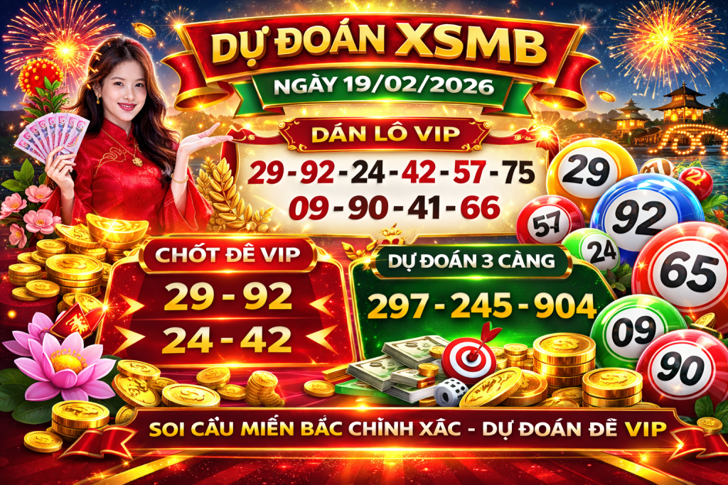 Dự Đoán Xổ Số Miền Bắc Ngày 19-02-2026 – Soi Cầu XSMB Chuẩn Xác