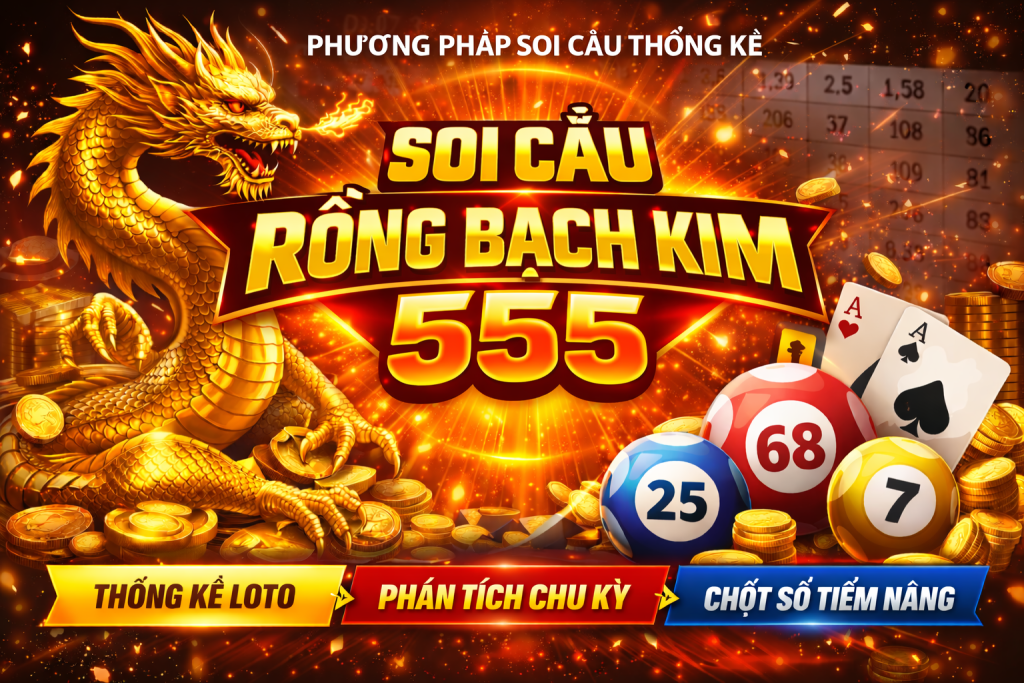 Rồng Bạch Kim 555 – Phương Pháp Soi Cầu Thống Kê Được Quan Tâm