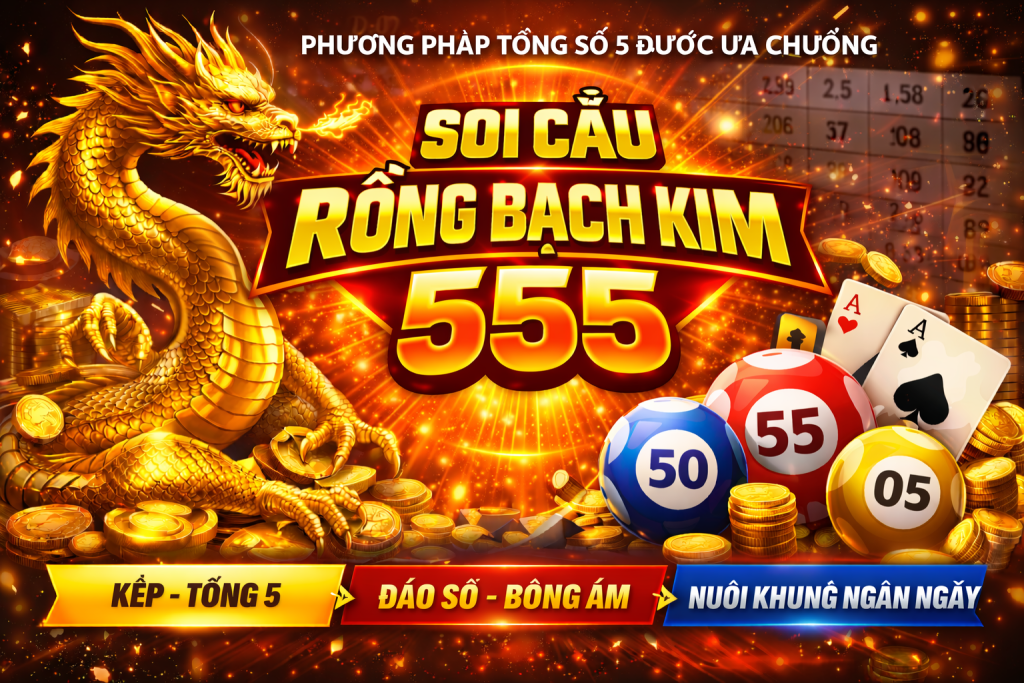 Rồng Bạch Kim 555 – Phương Pháp Soi Cầu Tổng 5 Được Săn Đón
