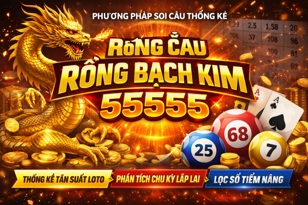 Rồng Bạch Kim 55555 – Phương Pháp Soi Cầu Thống Kê Được Quan Tâm