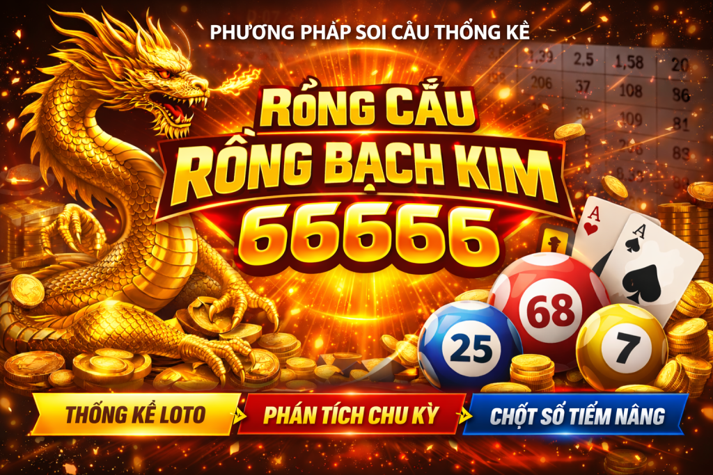 Rồng Bạch Kim 66666 – Phương Pháp Soi Cầu Thống Kê Được Quan Tâm
