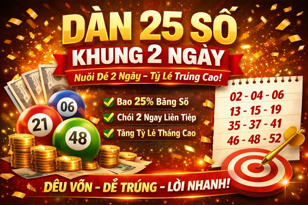 Dàn 25 Số Khung 2 Ngày – Bí Kíp Nuôi Đề Ngắn Hạn Tỷ Lệ Trúng Cao