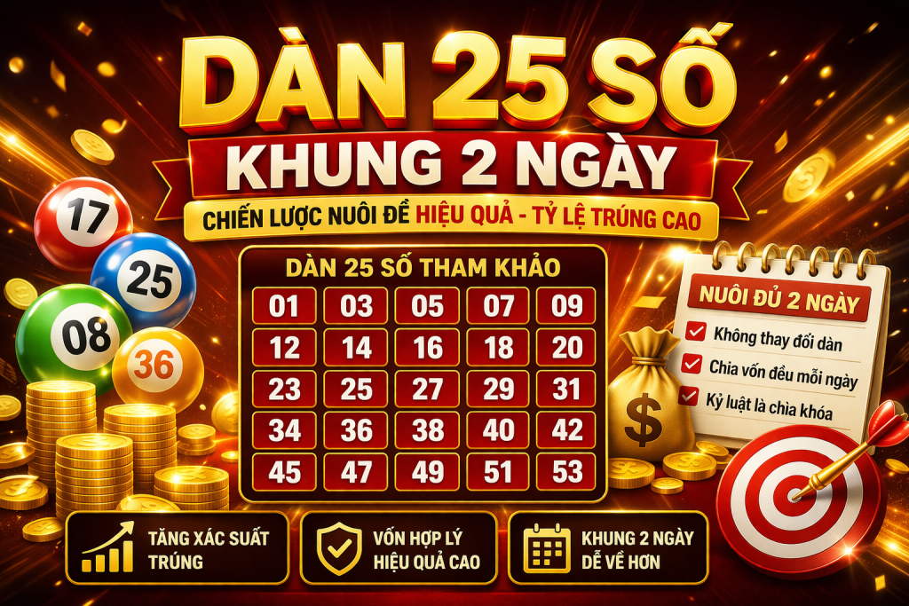 Dàn 25 Số Khung 2 Ngày – Phương Pháp Nuôi Đề Tối Ưu Tỷ Lệ Trúng