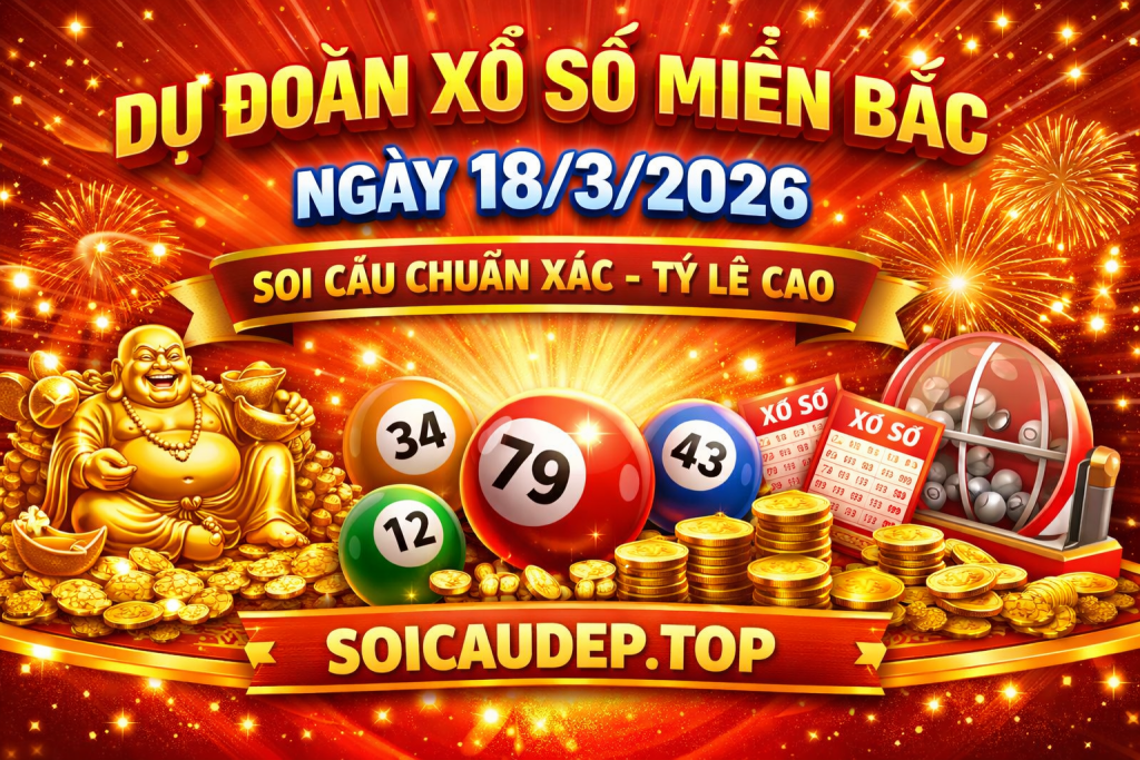 Dự Đoán Xổ Số Miền Bắc Ngày 18-3-2026 – Soi Cầu Chuẩn Xác Tỷ Lệ Cao