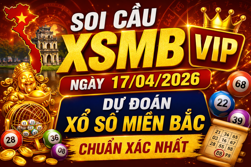 Dự Đoán XSMB Ngày 17-04-2026 – Soi Cầu Miền Bắc Chuẩn Hôm Nay
