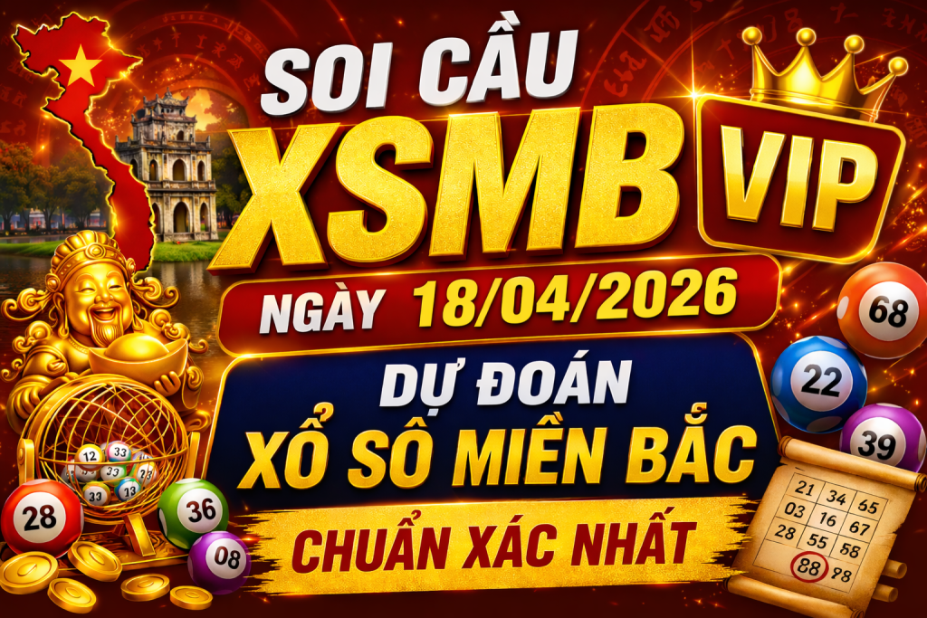 Dự Đoán XSMB Ngày 18-04-2026 – Soi Cầu Miền Bắc Chuẩn Hôm Nay