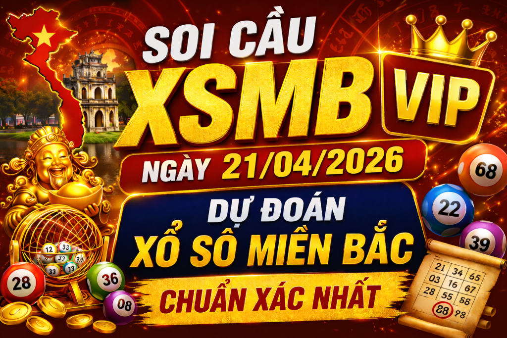 Dự Đoán XSMB Ngày 21-04-2026 – Soi Cầu Miền Bắc Chuẩn Hôm Nay