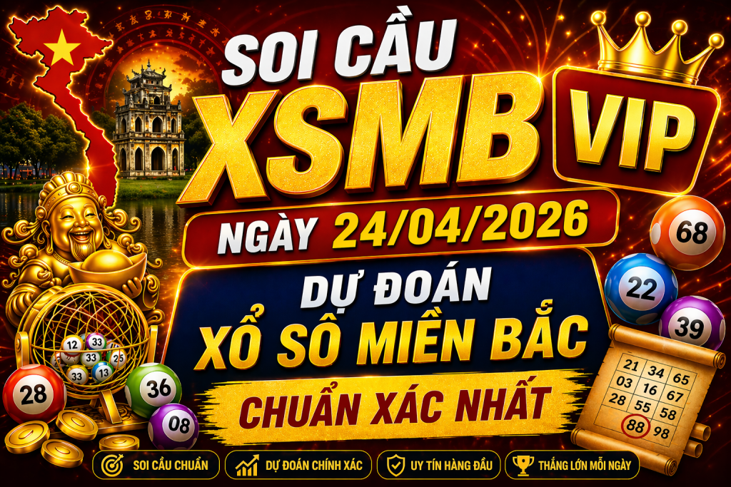 Dự Đoán XSMB Ngày 24-04-2026 – Soi Cầu Miền Bắc Chuẩn Hôm Nay