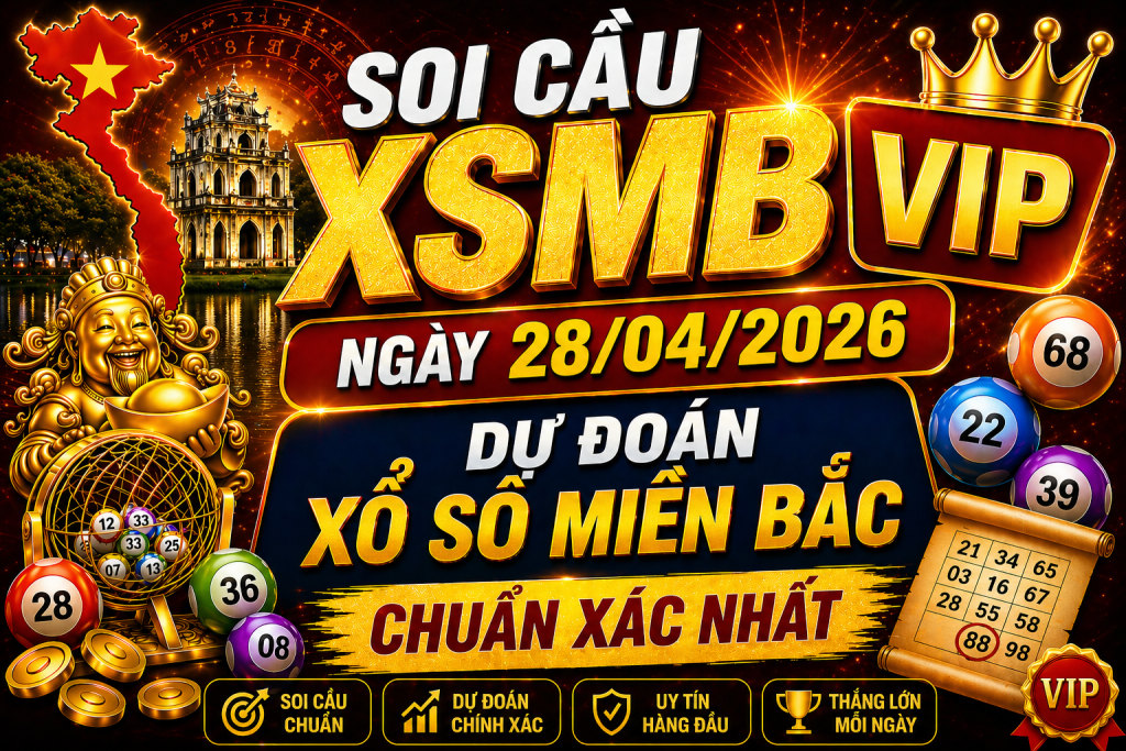 Dự Đoán XSMB Ngày 28-04-2026 – Soi Cầu Miền Bắc Chuẩn Hôm Nay
