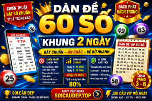 DÀN ĐỀ 60 SỐ KHUNG 2 NGÀY – CHIẾN THUẬT BẮT SỐ CHUẨN, TỶ LỆ TRÚNG CAO