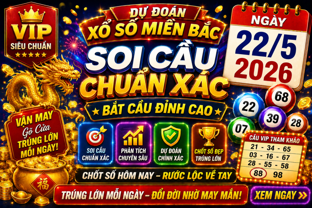 Dự Đoán XSMB Ngày 22-05-2026 – Soi Cầu Miền Bắc VIP Chuẩn Xác Hôm Nay