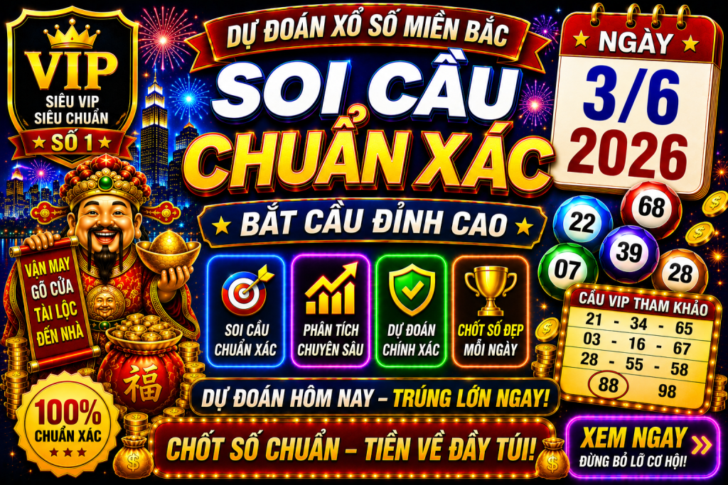 Dự Đoán XSMB Ngày 03-06-2026 – Soi Cầu Miền Bắc VIP Chuẩn Xác Hôm Nay